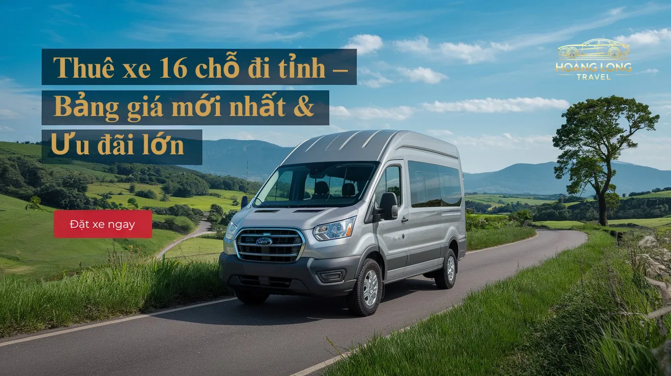 Thuê Xe Du Lịch 16 Chỗ Tại Cam Ranh Có Tài Xế - Hoàng Long Travel