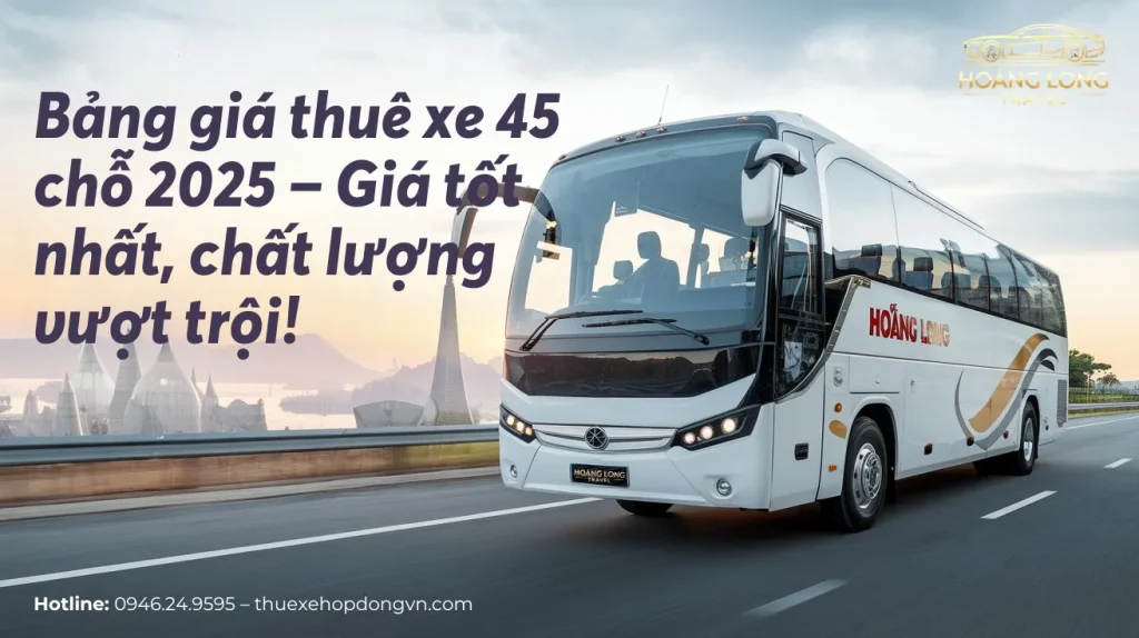 Bảng Giá Thuê Xe 45 Chỗ Mới Nhất 2025