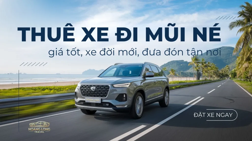 Thuê Xe Đi Mũi Né – Giá Tốt, Xe Đời Mới, Đưa Đón Tận Nơi
