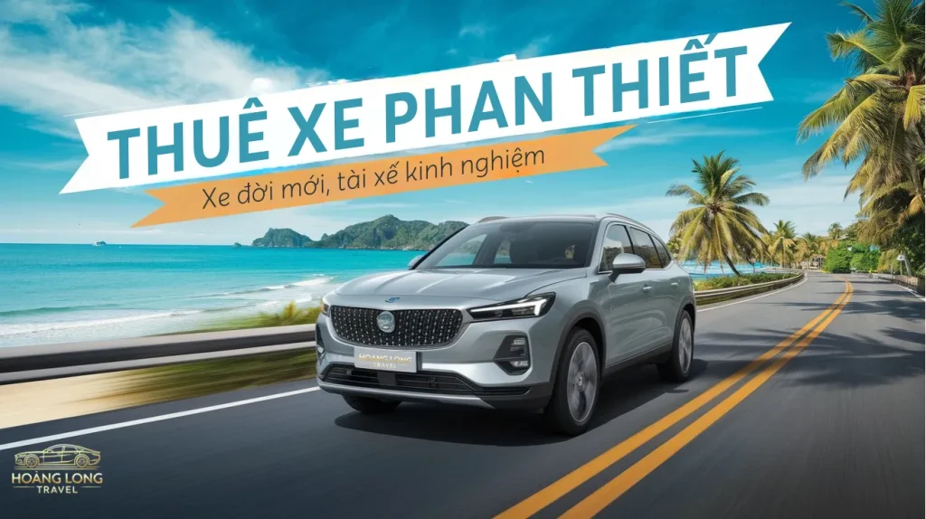 Thuê xe Phan Thiết – Xe Đời Mới, Tài Xế Kinh Nghiệm