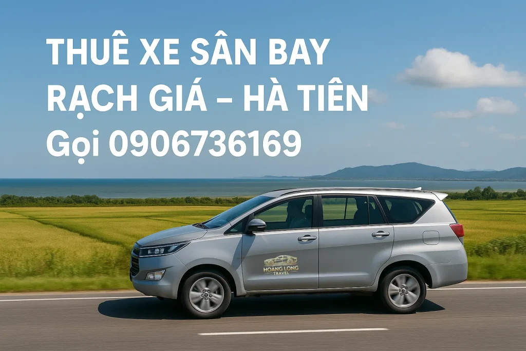 Thuê xe sân bay Rạch Giá Hà Tiên – Dịch vụ đưa đón tận nơi, đúng giờ, phù hợp khách du lịch, công tác, đi cửa khẩu Xà Xía. Xe đời mới, tài xế rành đường.